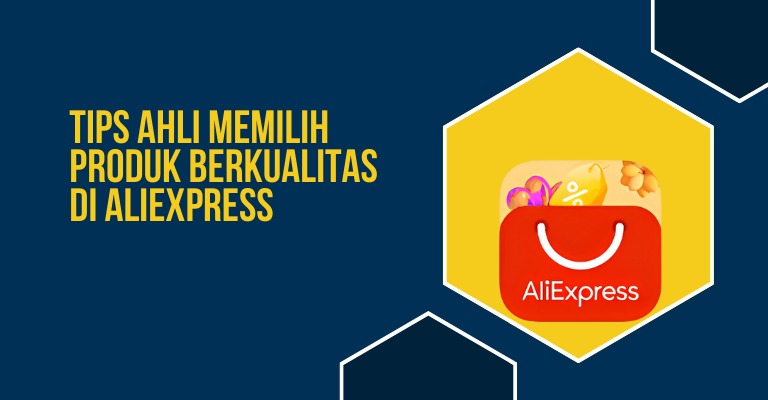 Tips Ahli Memilih Produk Berkualitas di Aliexpress