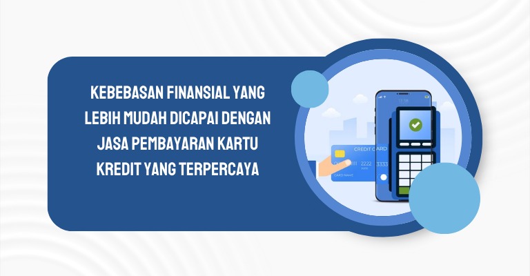 Kebebasan Finansial yang Lebih Mudah Dicapai dengan Jasa Pembayaran Kartu Kredit yang Terpercaya