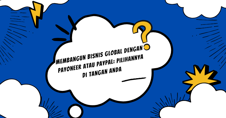 Membangun Bisnis Global dengan Payoneer atau PayPal: Pilihannya di Tangan Anda