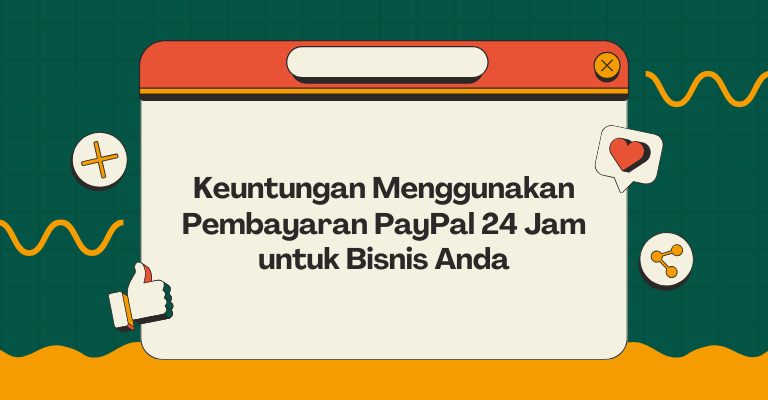 Keuntungan Menggunakan Pembayaran PayPal 24 Jam untuk Bisnis Anda