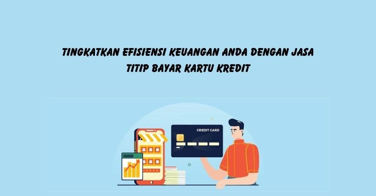 Tingkatkan Efisiensi Keuangan Anda Dengan Jasa Titip Bayar Kartu Kredit