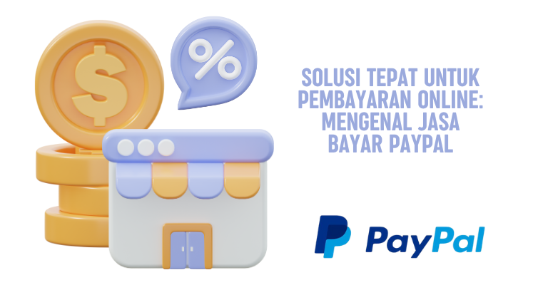 Solusi Tepat untuk Pembayaran Online: Mengenal Jasa Bayar PayPal