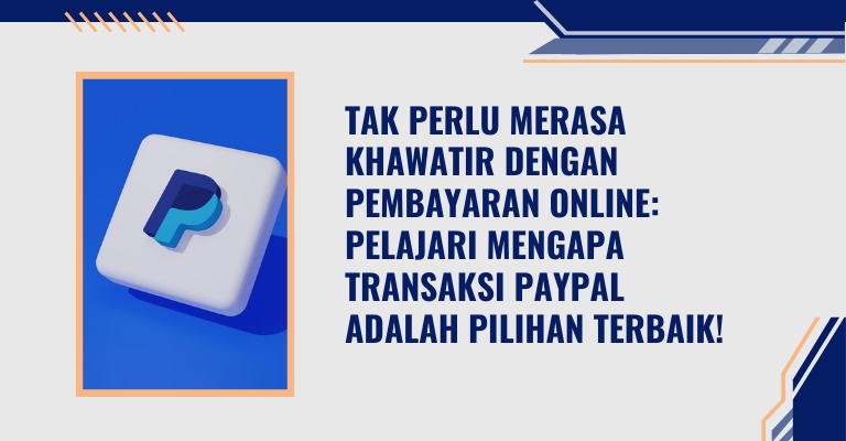 Tak Perlu Merasa Khawatir dengan Pembayaran Online: Pelajari Mengapa Transaksi PayPal adalah Pilihan Terbaik!