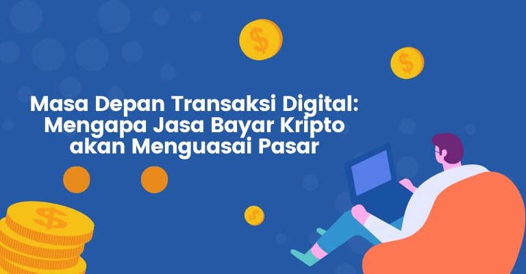 Masa Depan Transaksi Digital: Mengapa Jasa Bayar Kripto akan Menguasai Pasar