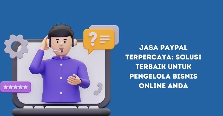 Jasa PayPal Terpercaya: Solusi Terbaik untuk Pengelola Bisnis Online Anda