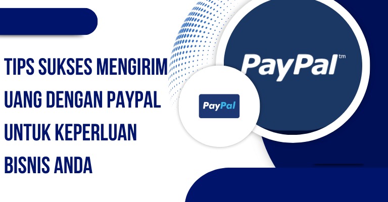 Tips Sukses Mengirim Uang dengan PayPal untuk Keperluan Bisnis Anda