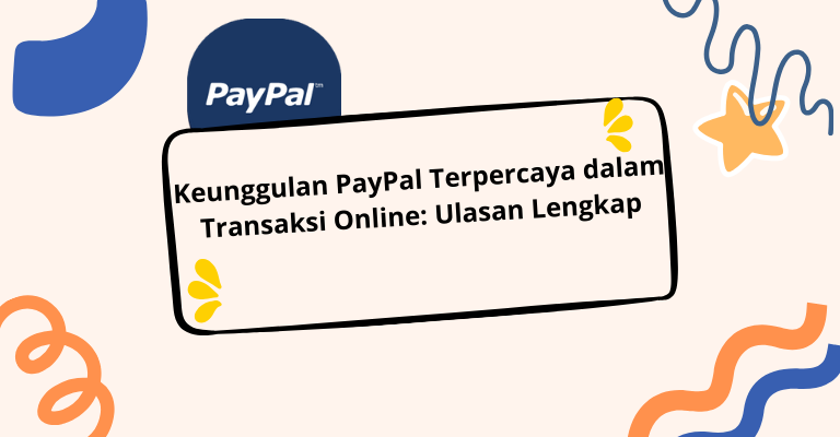 Keunggulan PayPal Terpercaya dalam Transaksi Online: Ulasan Lengkap