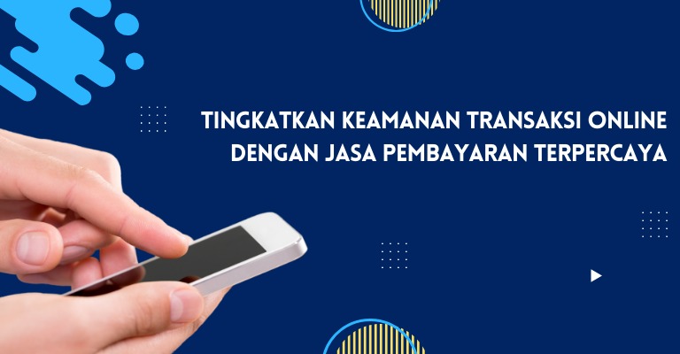 Tingkatkan Keamanan Transaksi Online dengan Jasa Pembayaran Terpercaya