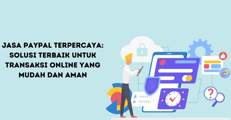 Jasa PayPal Terpercaya: Solusi Terbaik untuk Transaksi Online yang Mudah dan Aman