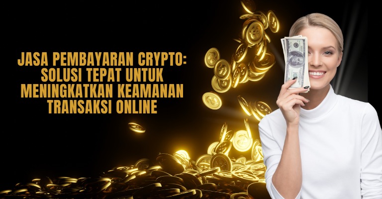 Jasa Pembayaran Crypto: Solusi Tepat untuk Meningkatkan Keamanan Transaksi Online