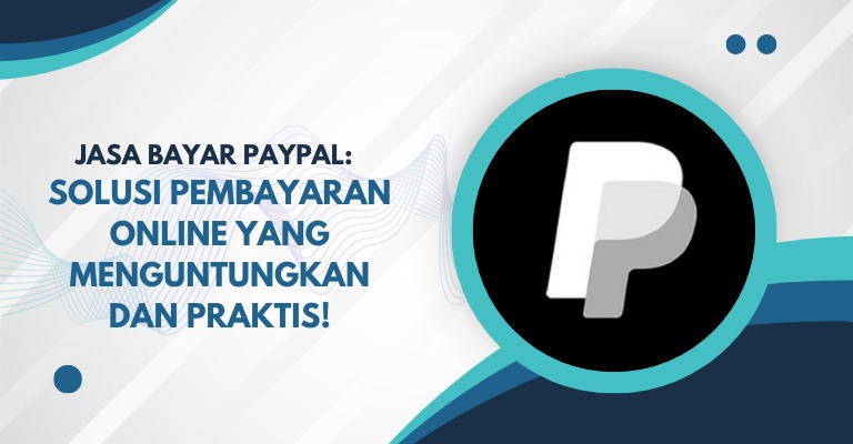 Jasa Bayar PayPal: Solusi Pembayaran Online yang Menguntungkan dan Praktis!