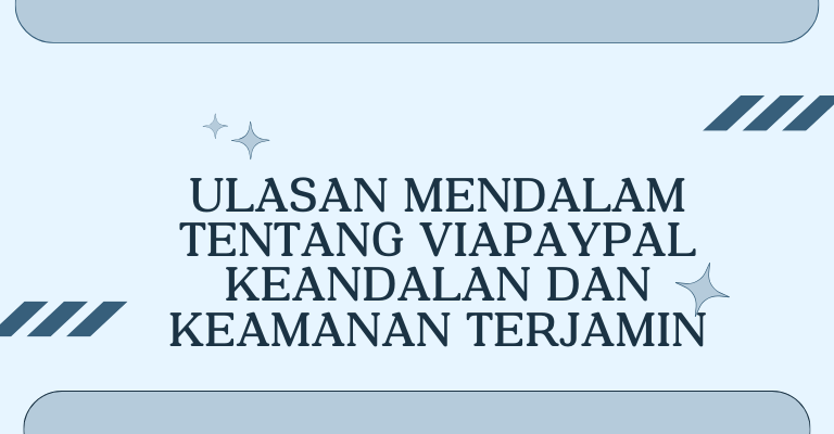 Ulasan Mendalam Tentang Viapaypal Keandalan dan Keamanan Terjamin