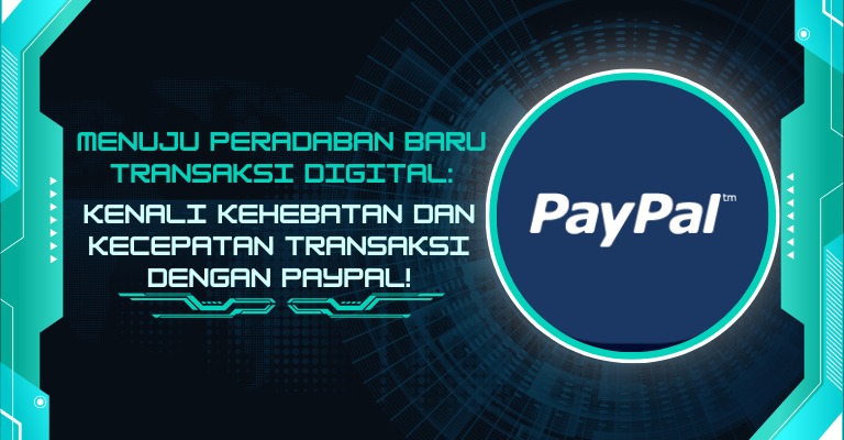 Menuju Peradaban Baru Transaksi Digital: Kenali Kehebatan dan Kecepatan Transaksi dengan PayPal!