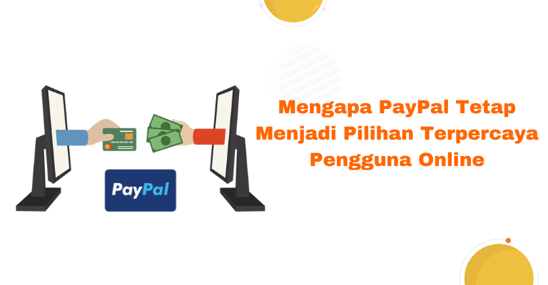 Mengapa PayPal Tetap Menjadi Pilihan Terpercaya Pengguna Online