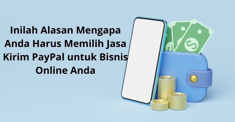 Inilah Alasan Mengapa Anda Harus Memilih Jasa Kirim PayPal untuk Bisnis Online Anda