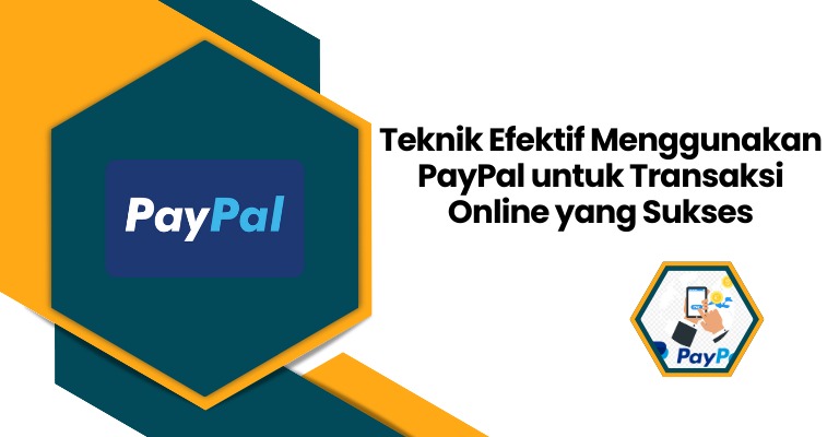 Teknik Efektif Menggunakan PayPal untuk Transaksi Online yang Sukses