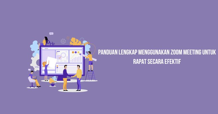 Panduan Lengkap Menggunakan Zoom Meeting untuk Rapat secara Efektif