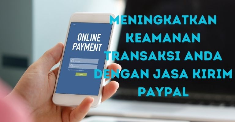 Meningkatkan Keamanan Transaksi Anda dengan Jasa Kirim PayPal