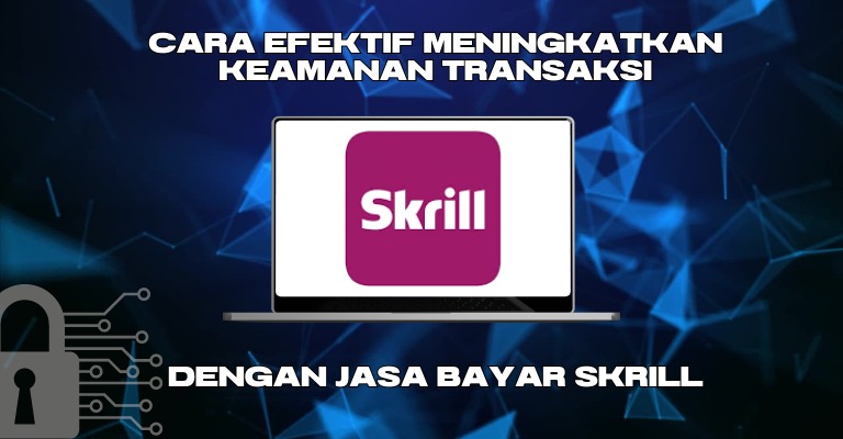 Cara Efektif Meningkatkan Keamanan Transaksi dengan Jasa Bayar Skrill