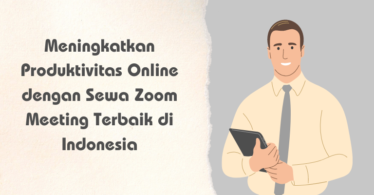 Meningkatkan Produktivitas Online dengan Sewa Zoom Meeting Terbaik di Indonesia