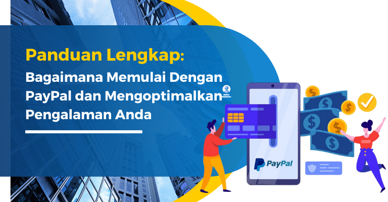 Panduan Lengkap: Bagaimana Memulai Dengan PayPal dan Mengoptimalkan Pengalaman Anda