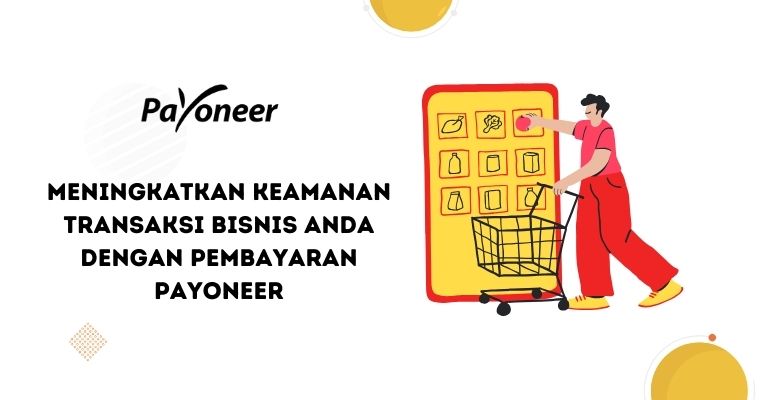 Meningkatkan Keamanan Transaksi Bisnis Anda dengan Pembayaran Payoneer