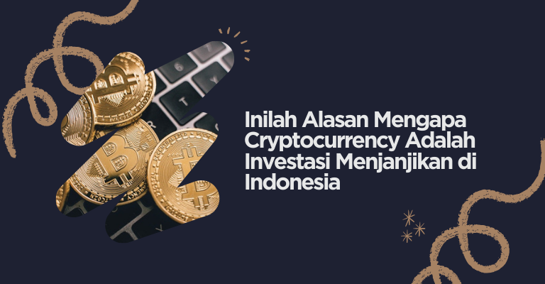 Inilah Alasan Mengapa Cryptocurrency Adalah Investasi Menjanjikan di Indonesia