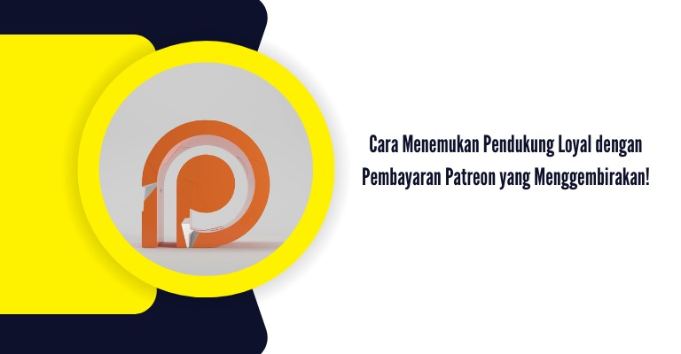 Cara Menemukan Pendukung Loyal dengan Pembayaran Patreon yang Menggembirakan!