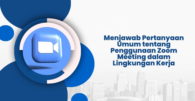 Menjawab Pertanyaan Umum tentang Penggunaan Zoom Meeting dalam Lingkungan Kerja