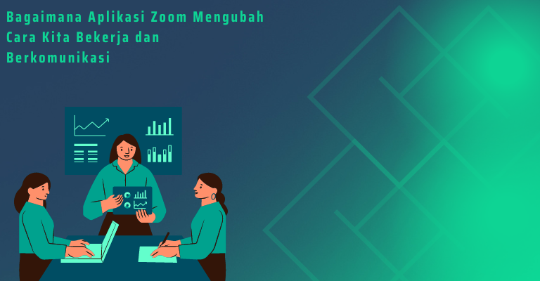 Bagaimana Aplikasi Zoom Mengubah Cara Kita Bekerja dan Berkomunikasi