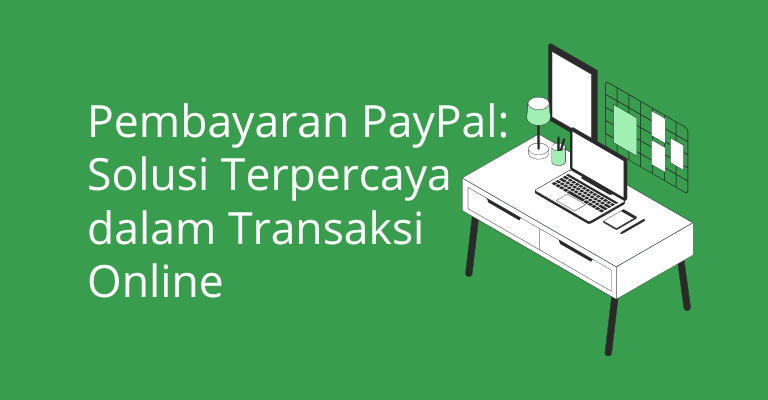 Pembayaran PayPal: Solusi Terpercaya dalam Transaksi Online