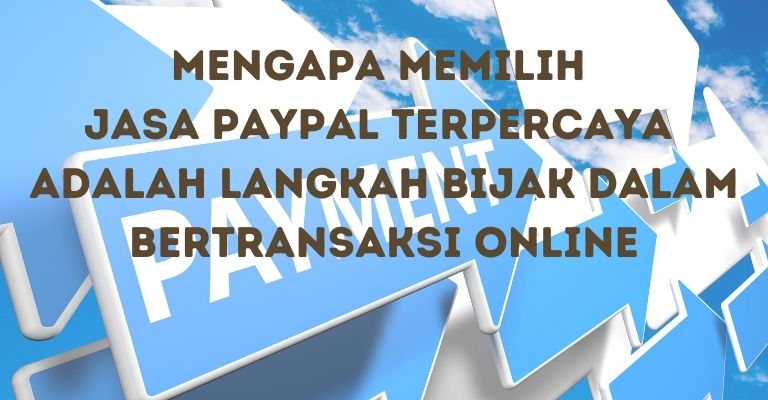 Mengapa Memilih Jasa PayPal Terpercaya adalah Langkah Bijak dalam Bertransaksi Online