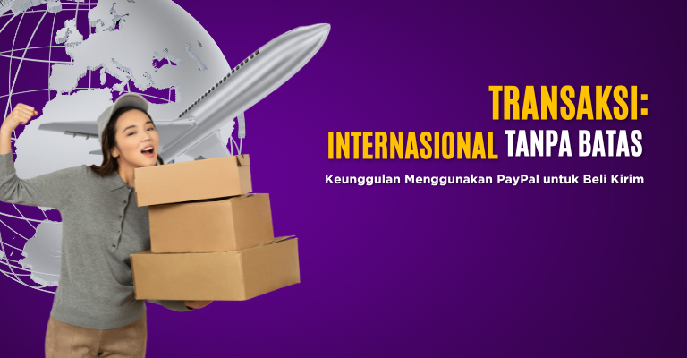 Transaksi Internasional Tanpa Batas: Keunggulan Menggunakan PayPal untuk Beli Kirim