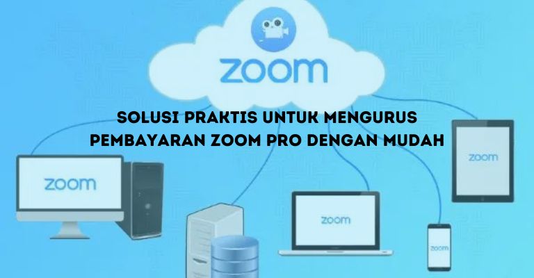 Solusi Praktis untuk Mengurus Pembayaran Zoom Pro dengan Mudah