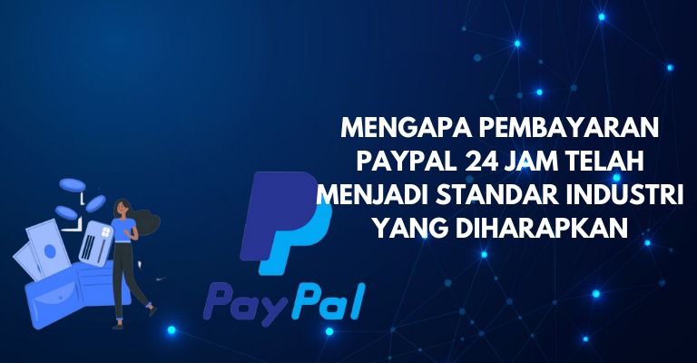 Mengapa Pembayaran PayPal 24 Jam telah menjadi Standar Industri yang Diharapkan