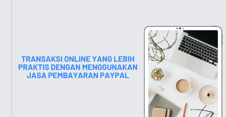 Transaksi Online yang Lebih Praktis dengan Menggunakan Jasa Pembayaran PayPal