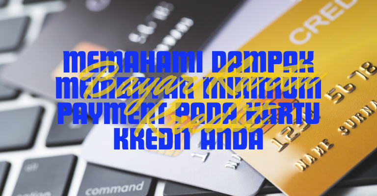 Memahami Dampak Membayar Minimum Payment pada Kartu Kredit Anda