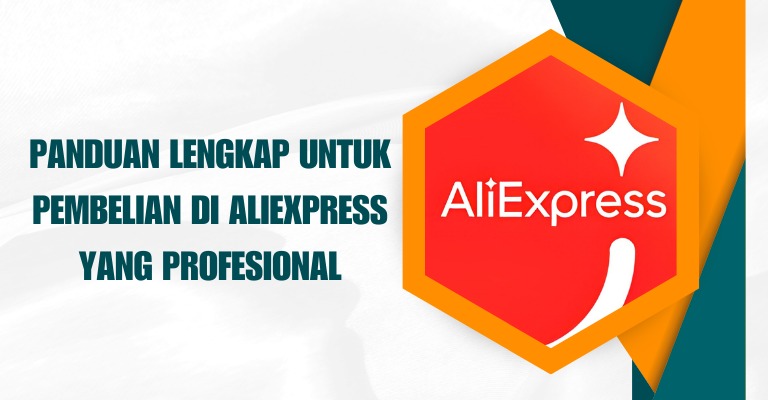 Panduan Lengkap untuk Pembelian di Aliexpress yang Profesional