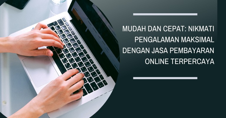 Mudah dan Cepat: Nikmati Pengalaman Maksimal dengan Jasa Pembayaran Online Terpercaya