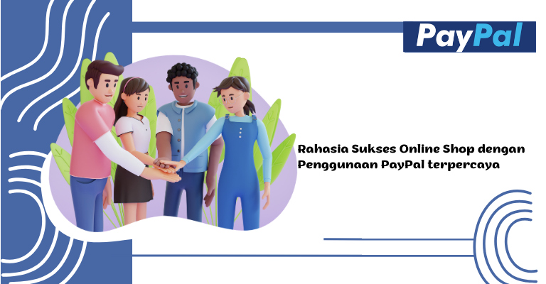 Rahasia Sukses Online Shop dengan Penggunaan PayPal terpercaya