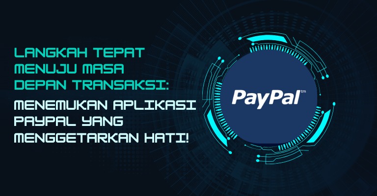 Langkah Tepat Menuju Masa Depan Transaksi: Menemukan Aplikasi PayPal yang Menggetarkan Hati!