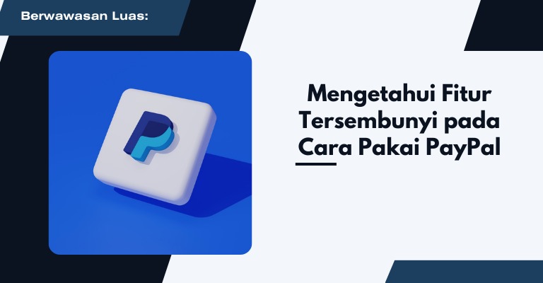 Berwawasan Luas: Mengetahui Fitur Tersembunyi pada Cara Pakai PayPal