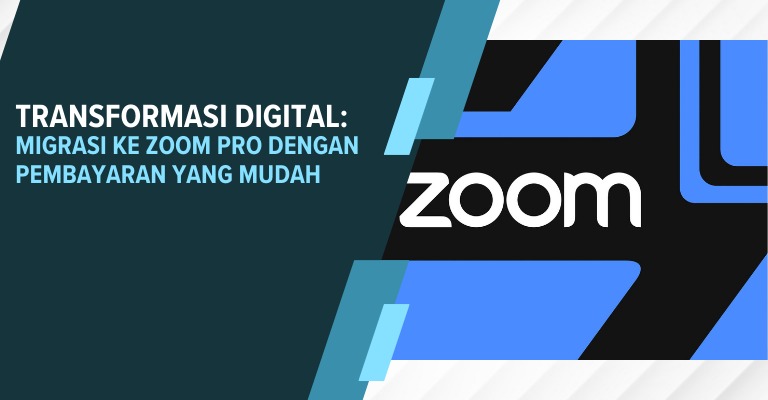 Transformasi Digital: Migrasi ke Zoom Pro dengan Pembayaran yang Mudah