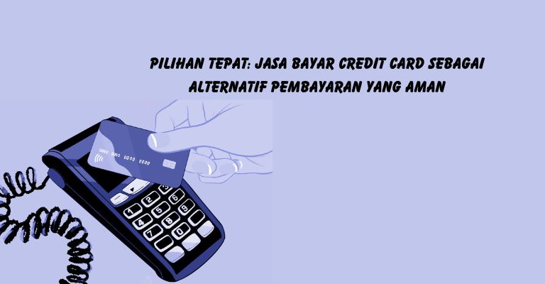 Pilihan Tepat: Jasa Bayar Credit Card sebagai Alternatif Pembayaran yang Aman