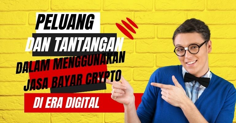 Peluang dan Tantangan dalam Menggunakan Jasa Bayar Crypto di Era Digital