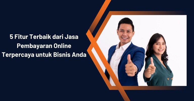 5 Fitur Terbaik dari Jasa Pembayaran Online Terpercaya untuk Bisnis Anda