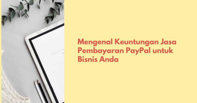 Mengenal Keuntungan Jasa Pembayaran PayPal untuk Bisnis Anda