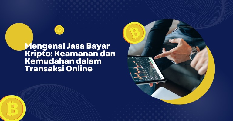 Mengenal Jasa Bayar Kripto: Keamanan dan Kemudahan dalam Transaksi Online