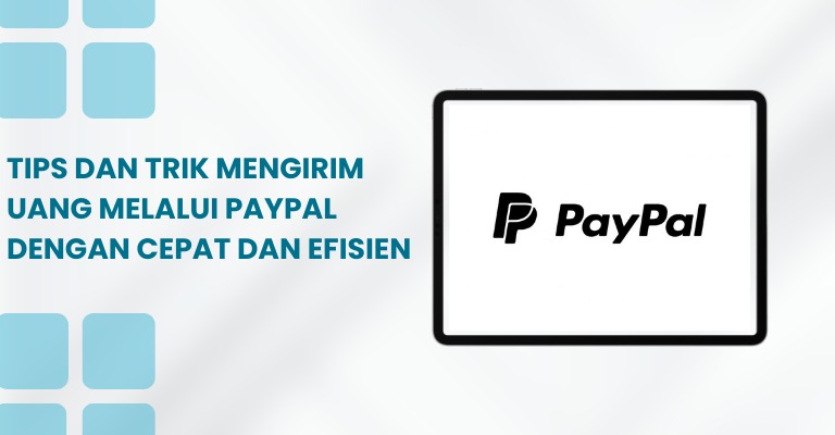 Tips dan Trik Mengirim Uang Melalui PayPal dengan Cepat dan Efisien