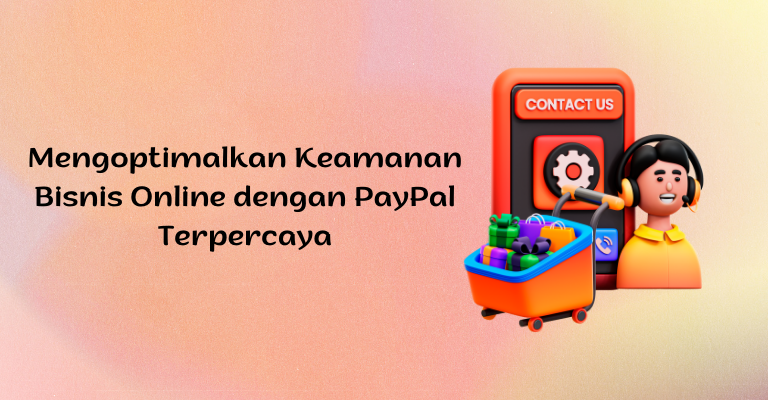 Mengoptimalkan Keamanan Bisnis Online dengan PayPal Terpercaya